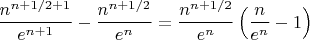 $\dfrac {n^{n+1/2+1}}{e^{n+1}}-\dfrac {n^{n+1/2}}{e^{n}}=\dfrac {n^{n+1/2}}{e^{n}}\left(\dfrac {n} {e^n}-1\right)$