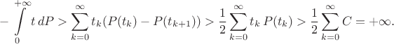 $$-\int\limits_0^{+\infty} t\,dP>\sum_{k=0}^{\infty}t_k(P(t_k)-P(t_{k+1}))>{1\over2}\sum_{k=0}^{\infty}t_k\,P(t_k)>{1\over2}\sum_{k=0}^{\infty}C=+\infty.$$