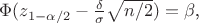 $\Phi(z_{1-\alpha/2} - \frac{\delta}{\sigma}\sqrt{n/2}) = \beta$,