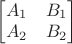 $\begin{bmatrix}A_1&B_1\\A_2&B_2\end{bmatrix}$