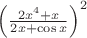 $\left(\frac{2x^4+x}{2x+\cos x}\right)^2$