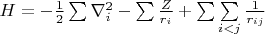 $\[H =  - \frac{1}{2}\sum {\nabla _i^2}  - \sum {\frac{Z}{{{r_i}}}}  + \sum {\sum\limits_{i < j} {\frac{1}{{{r_{ij}}}}} } \]$
