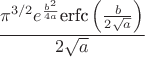 $$
\frac{\pi ^{3/2} e^{\frac{b^2}{4 a}} \text{erfc}\left(\frac{b}{2 \sqrt{a}}\right)}{2   \sqrt{a}}
$$