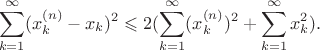 $$\sum \limits _{k=1}^{\infty}(x_{k}^{(n)}-x_k)^2\leqslant 2(\sum \limits _{k=1}^{\infty}(x_{k}^{(n)} )^2 + \sum _{k=1}^{\infty}x_{k}^{2}).$$