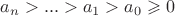 $a_n>...>a_1>a_0\geqslant 0$