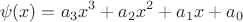 $$\psi(x)=a_3x^3+a_2x^2+a_1x+a_0$$ $$\psi(x)=a_3x^3+a_2x^2+a_1x+a_0$$