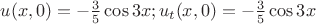 $u(x,0)=-\frac{3}{5}\cos{3x};u_t(x,0)=-\frac{3}{5}\cos{3x}$