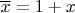 $\overline{x} = 1 + x$