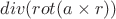 $div(rot(a\times r))$