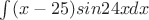 $\int ( x-25)sin{24x}dx$