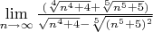 $\lim \limits_{n \to \infty}\frac{(\sqrt[4]{n^4+4}+\sqrt[5]{n^5+5})}{\sqrt{n^4+4}-\sqrt[5]{(n^5+5)^2}}$