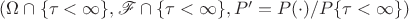$(\Omega\cap\{\tau<\infty\},\mathscr{F}\cap \{\tau<\infty\},P'=P(\cdot)/P\{\tau<\infty\})$ $(\Omega\cap\{\tau<\infty\},\mathscr{F}\cap \{\tau<\infty\},P'=P(\cdot)/P\{\tau<\infty\})$