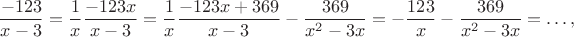$$\frac{-123}{x-3} = \frac1x\frac{-123x}{x-3} = \frac1x\frac{-123x+369}{x-3} - \frac{369}{x^2 - 3x} = -\frac{123}x - \frac{369}{x^2 - 3x} = \ldots,$$