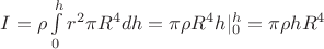 $I=\rho\int\limits_{0}^{h} r^2 \pi R^4 dh = \pi\rho R^4 h|_0^h=\pi\rho h R^4 $