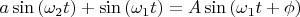 $a \sin \left( \omega _2 t\right)+\sin \left( \omega _1 t\right) = A \sin \left( \omega _1 t +\phi \right)$
