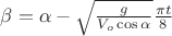 $\beta = \alpha - \sqrt{\frac{g}{V_o\cos\alpha}} \frac{\pi t}{8}$