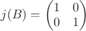 $j(B)=\begin{pmatrix}{1 & 0\\0 & 1}}\end{pmatrix}$