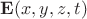 $\mathbf{E}(x,y,z,t)$
