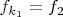 $f_{k_1} = f_2$