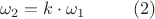 $$\omega_2 = k\cdot \omega_1 \   \  \ \   \   \  \       \ (2)$$