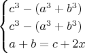 $$\begin{cases}c^3-(a^3+b^3)\\c^3-(a^3+b^3)\\a+b=c+2x\end{cases}$$