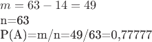 $m=63-14=49

n=63

P(A)=m/n=49/63=0,77777$
