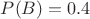 $P(B)=0.4$