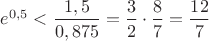 $e^{0,5}<\dfrac{1,5}{0,875}=\dfrac{3}{2}\cdot \dfrac{8}{7}=\dfrac{12}{7}$
