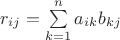 $r_{ij} = \sum\limits_{k=1}^{n}a_{ik}b_{kj}$