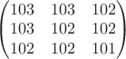 $\left(\begin{matrix}103&103&102\\103&102&102\\102&102&101\end{matrix}\right)$