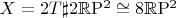$X=2T \sharp 2 \mathbb{R}\mathrm{P}^2 \cong 8 \mathbb{R}\mathrm{P}^2$