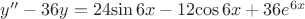 $y''-36y=24{\sin 6x}-12{\cos 6x}+36e^{6x}$