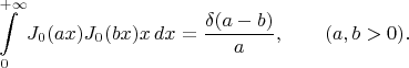 $$\int\limits_0^{+\infty}J_0(ax)J_0(bx)x\,dx=\frac{\delta(a-b)}{a}, \qquad (a,b>0).$$