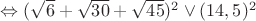 $\Leftrightarrow (\sqrt{6} + \sqrt{30} + \sqrt{45})^2 \lor  (14,5)^2$
