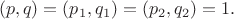 $$\left( {p,q} \right) = \left( {p_1 ,q_1 } \right) = \left( {p_2 ,q_2 } \right) = 1.$$