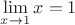 $\lim\limits_{x\to 1}x=1$