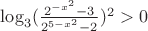 $\log_3(\frac{2^{-x^2}-3}{2^{5-x^2}-2})^2 > 0$