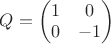 $Q=\left(\begin{matrix}
1& 0\\
 0 & -1
\end{matrix}\right)$