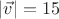 $|\vec v|=15$