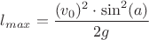 $l_{max}=\dfrac{(v_0)^2\cdot \sin^2(a)}{2g}$