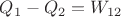 $Q_1 - Q_2 = W_{12}$