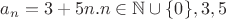 $a_n=3+5n. n \in \mathbb{N} \cup \{ 0\}, 3,5$