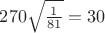 $270\sqrt{\frac{1}{81}} = 30$