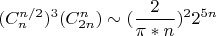$$(C^{n/2}_{n})^3 (C^n_{2n}) \sim (\frac{2}{\pi*n})^2 2^{5n} $$
