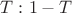 $T : 1-T$
