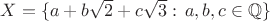 $X=\{a+b\sqrt 2+c\sqrt 3:\, a,b,c\in\mathbb Q\}$
