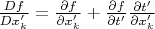 $\frac{Df}{Dx'_k}=\frac{\partial f}{\partial x'_k}+\frac{\partial f}{\partial t'}\frac{\partial t'}{\partial x'_k}$