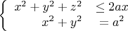 $$\left\{
\begin{array}{rcl}
 x^2+y^2+z^2& \leq 2ax& \\
 x^2+y^2&=a^2& \\
\end{array}
\right.$$