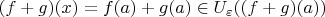 $(f+g)(x) = f(a)+ g(a) \in U_\varepsilon((f+g)(a))$