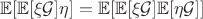 $$
\mathbb{E}[\mathbb{E}[\xi\mathcal{G}]\eta] = \mathbb{E}[\mathbb{E}[\xi\mathcal{G}]\mathbb{E}[\eta\mathcal{G}]] 
$$
